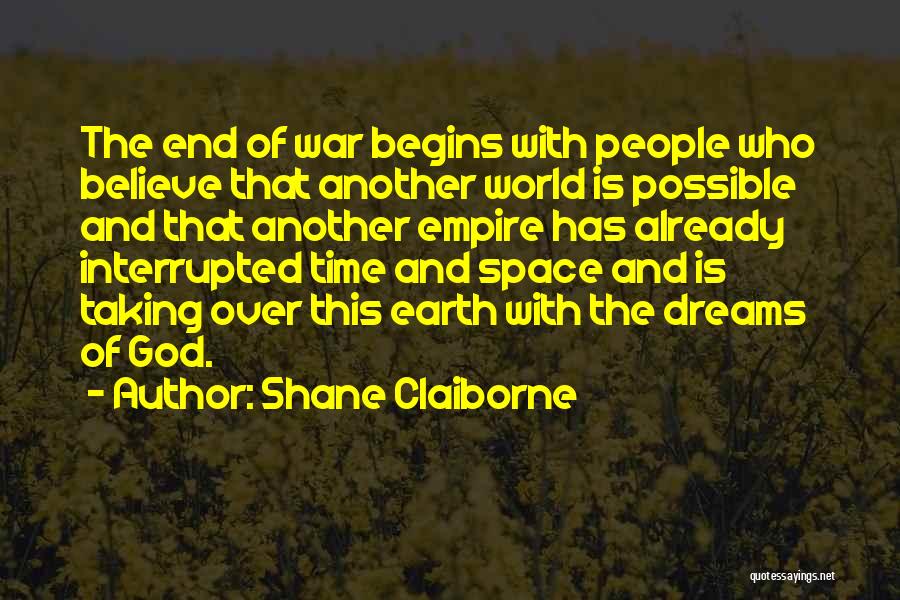 Shane Claiborne Quotes: The End Of War Begins With People Who Believe That Another World Is Possible And That Another Empire Has Already