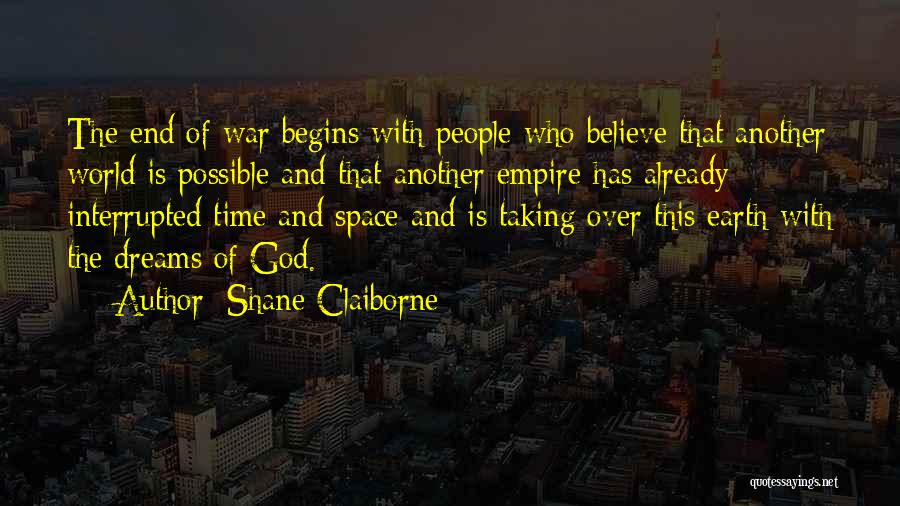 Shane Claiborne Quotes: The End Of War Begins With People Who Believe That Another World Is Possible And That Another Empire Has Already