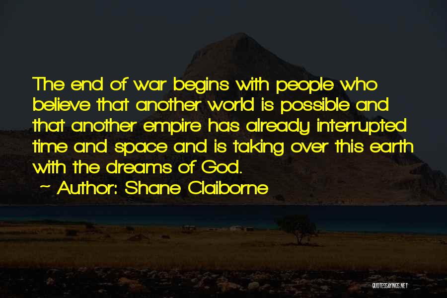 Shane Claiborne Quotes: The End Of War Begins With People Who Believe That Another World Is Possible And That Another Empire Has Already