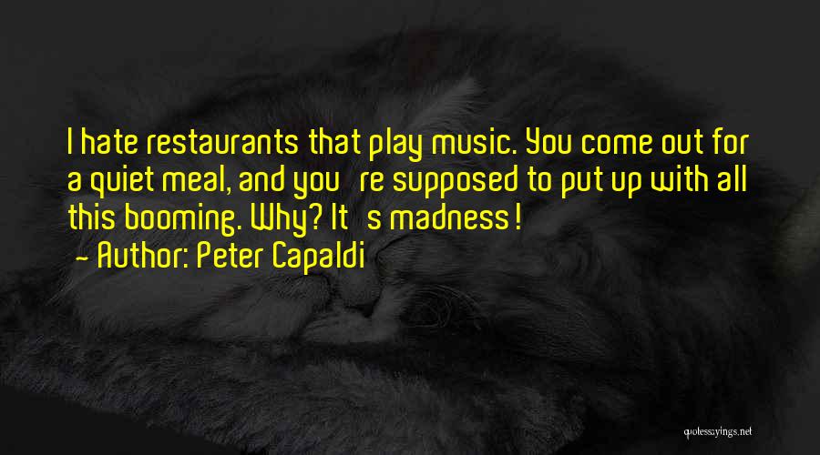 Peter Capaldi Quotes: I Hate Restaurants That Play Music. You Come Out For A Quiet Meal, And You're Supposed To Put Up With