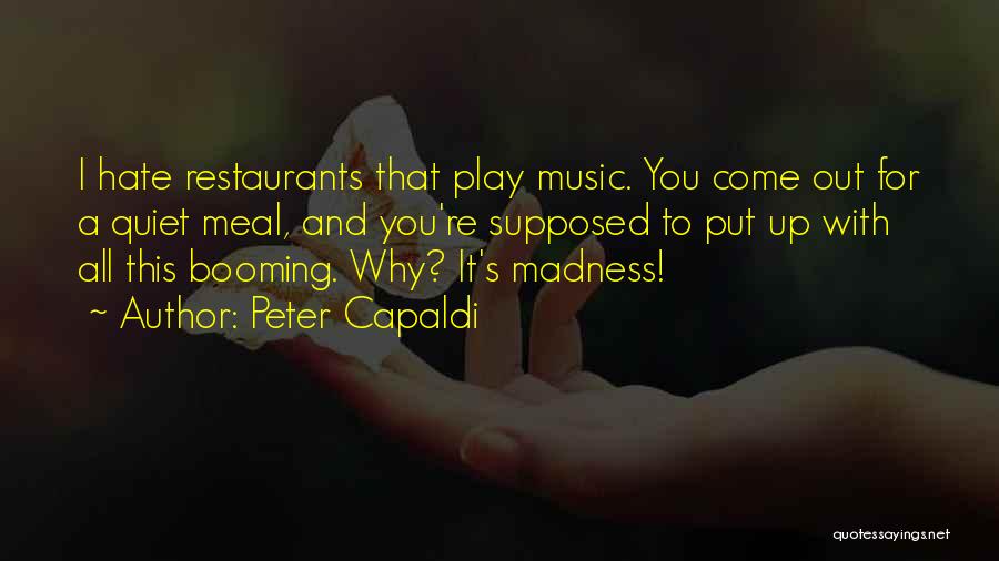 Peter Capaldi Quotes: I Hate Restaurants That Play Music. You Come Out For A Quiet Meal, And You're Supposed To Put Up With