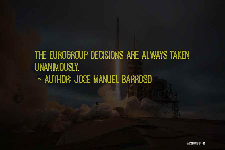 Jose Manuel Barroso Quotes: The Eurogroup Decisions Are Always Taken Unanimously.