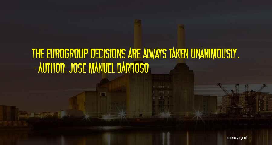 Jose Manuel Barroso Quotes: The Eurogroup Decisions Are Always Taken Unanimously.