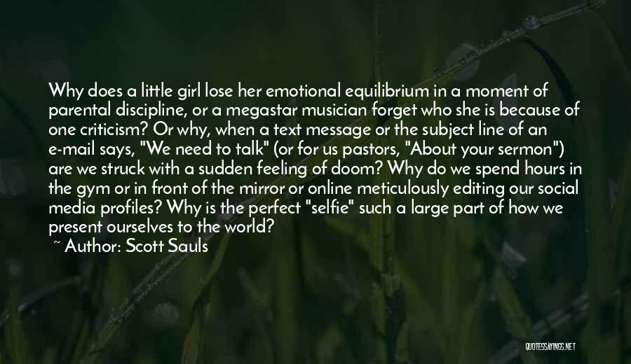 Scott Sauls Quotes: Why Does A Little Girl Lose Her Emotional Equilibrium In A Moment Of Parental Discipline, Or A Megastar Musician Forget