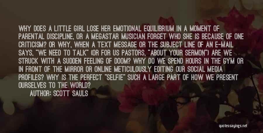 Scott Sauls Quotes: Why Does A Little Girl Lose Her Emotional Equilibrium In A Moment Of Parental Discipline, Or A Megastar Musician Forget