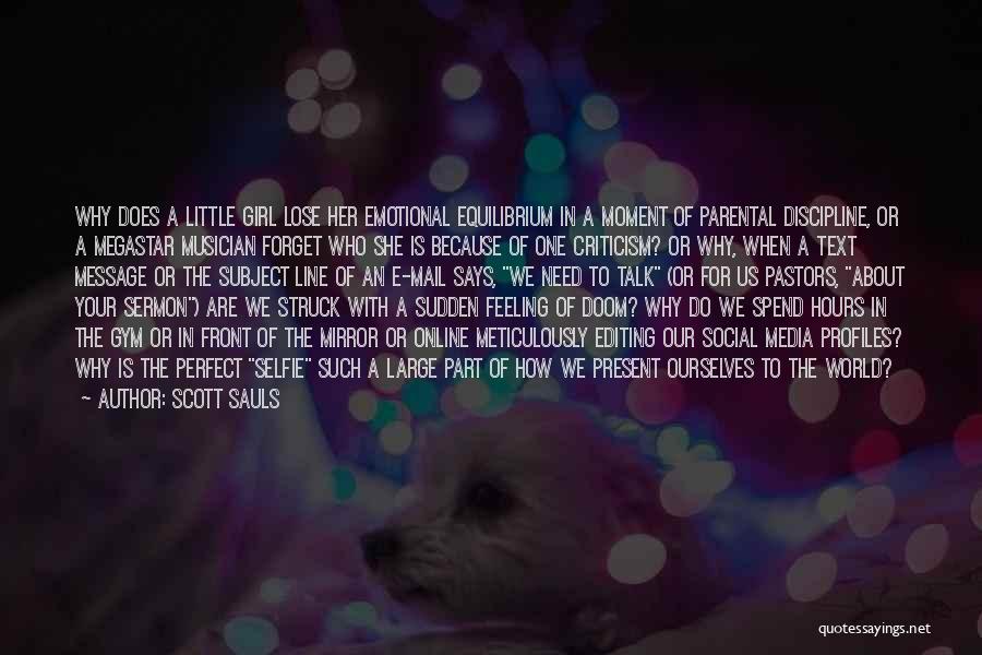 Scott Sauls Quotes: Why Does A Little Girl Lose Her Emotional Equilibrium In A Moment Of Parental Discipline, Or A Megastar Musician Forget