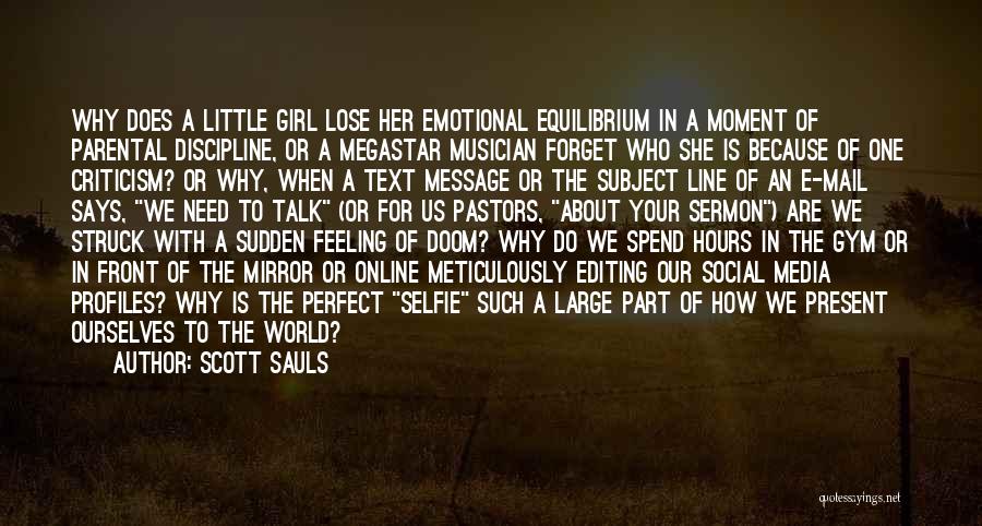 Scott Sauls Quotes: Why Does A Little Girl Lose Her Emotional Equilibrium In A Moment Of Parental Discipline, Or A Megastar Musician Forget