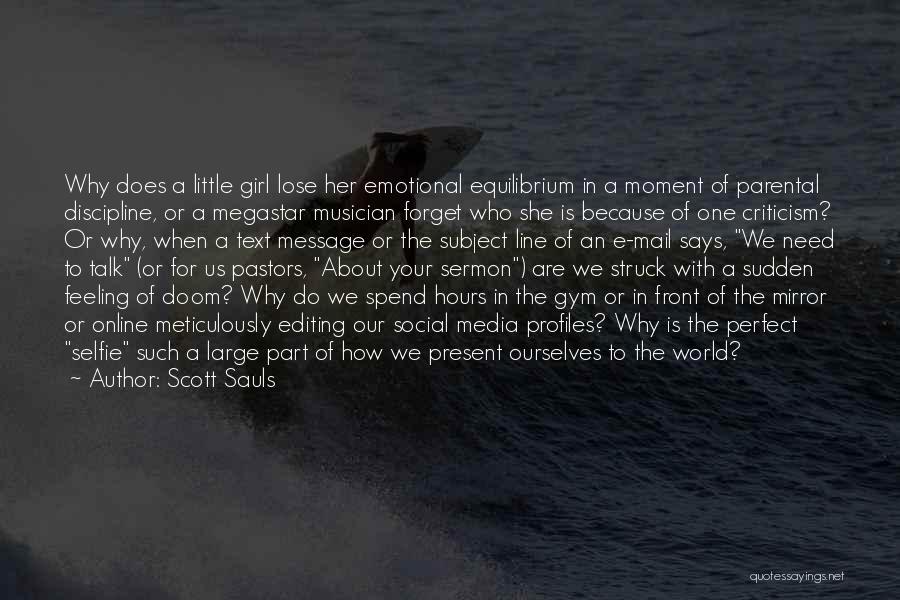 Scott Sauls Quotes: Why Does A Little Girl Lose Her Emotional Equilibrium In A Moment Of Parental Discipline, Or A Megastar Musician Forget