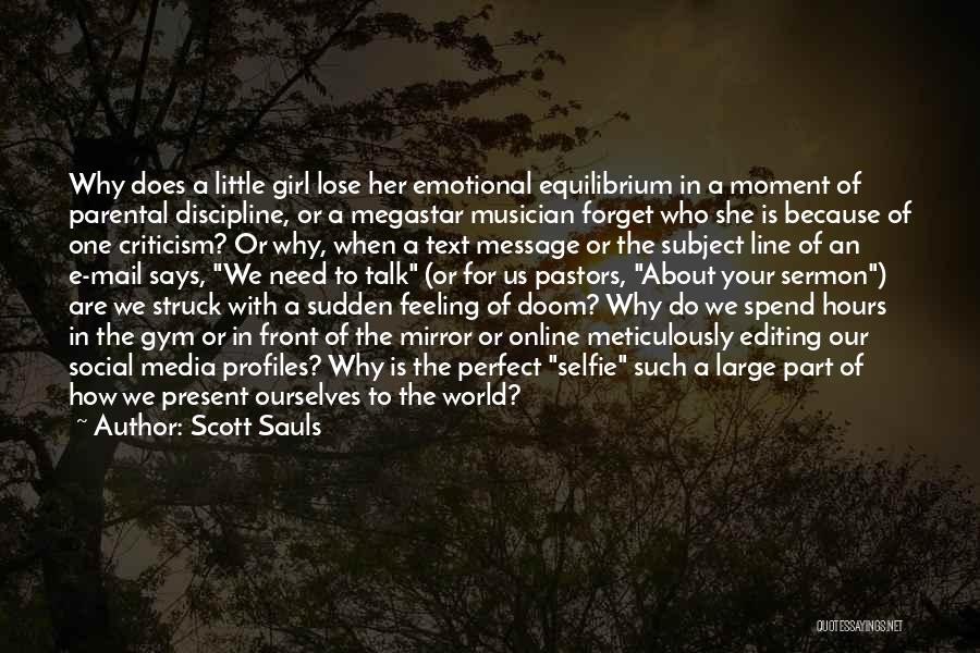 Scott Sauls Quotes: Why Does A Little Girl Lose Her Emotional Equilibrium In A Moment Of Parental Discipline, Or A Megastar Musician Forget