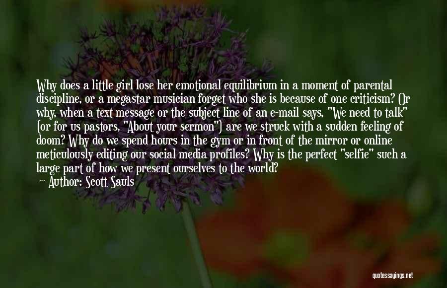 Scott Sauls Quotes: Why Does A Little Girl Lose Her Emotional Equilibrium In A Moment Of Parental Discipline, Or A Megastar Musician Forget