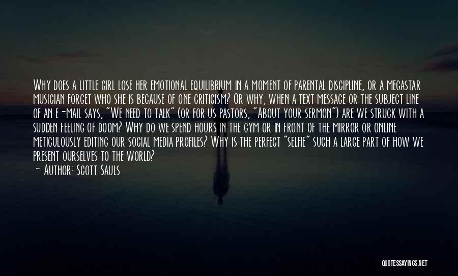 Scott Sauls Quotes: Why Does A Little Girl Lose Her Emotional Equilibrium In A Moment Of Parental Discipline, Or A Megastar Musician Forget