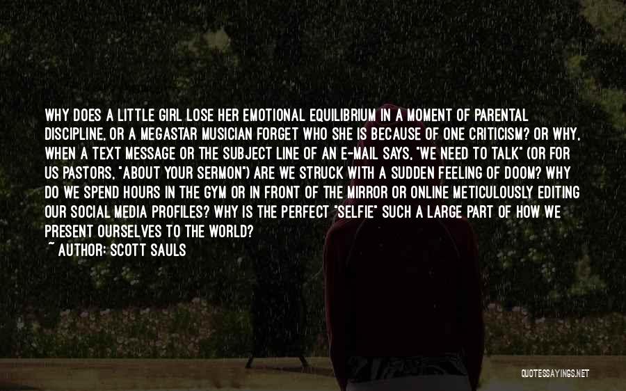 Scott Sauls Quotes: Why Does A Little Girl Lose Her Emotional Equilibrium In A Moment Of Parental Discipline, Or A Megastar Musician Forget