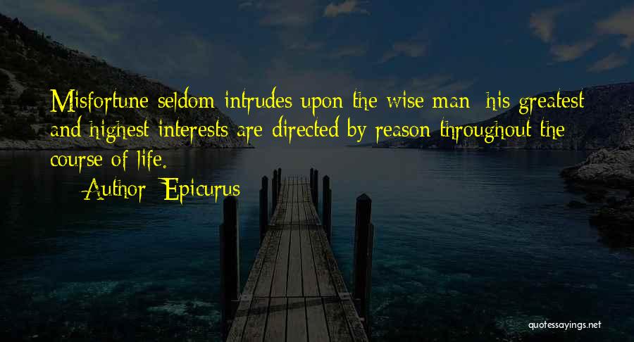 Epicurus Quotes: Misfortune Seldom Intrudes Upon The Wise Man; His Greatest And Highest Interests Are Directed By Reason Throughout The Course Of