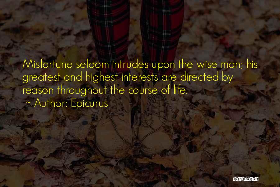 Epicurus Quotes: Misfortune Seldom Intrudes Upon The Wise Man; His Greatest And Highest Interests Are Directed By Reason Throughout The Course Of