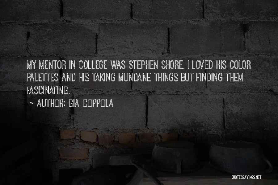 Gia Coppola Quotes: My Mentor In College Was Stephen Shore. I Loved His Color Palettes And His Taking Mundane Things But Finding Them