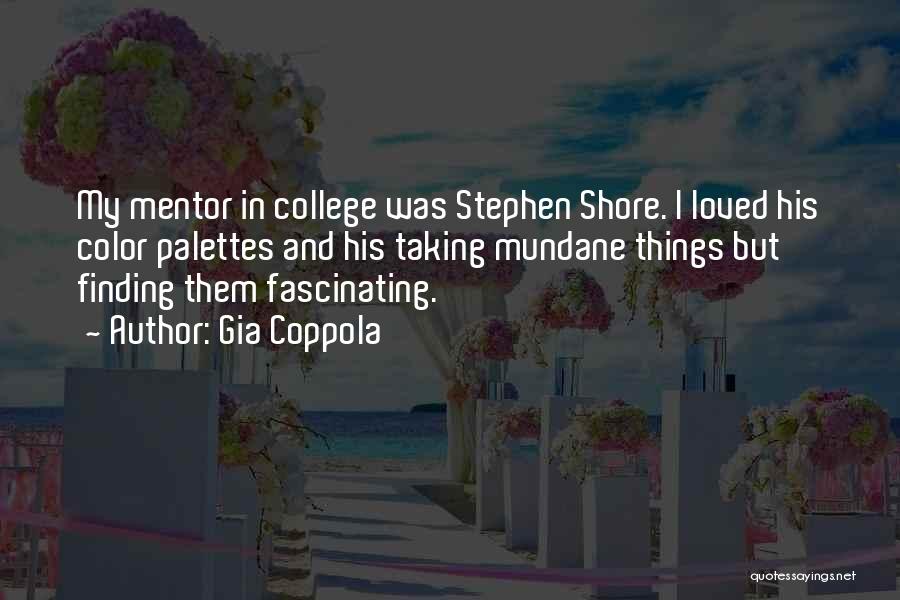 Gia Coppola Quotes: My Mentor In College Was Stephen Shore. I Loved His Color Palettes And His Taking Mundane Things But Finding Them