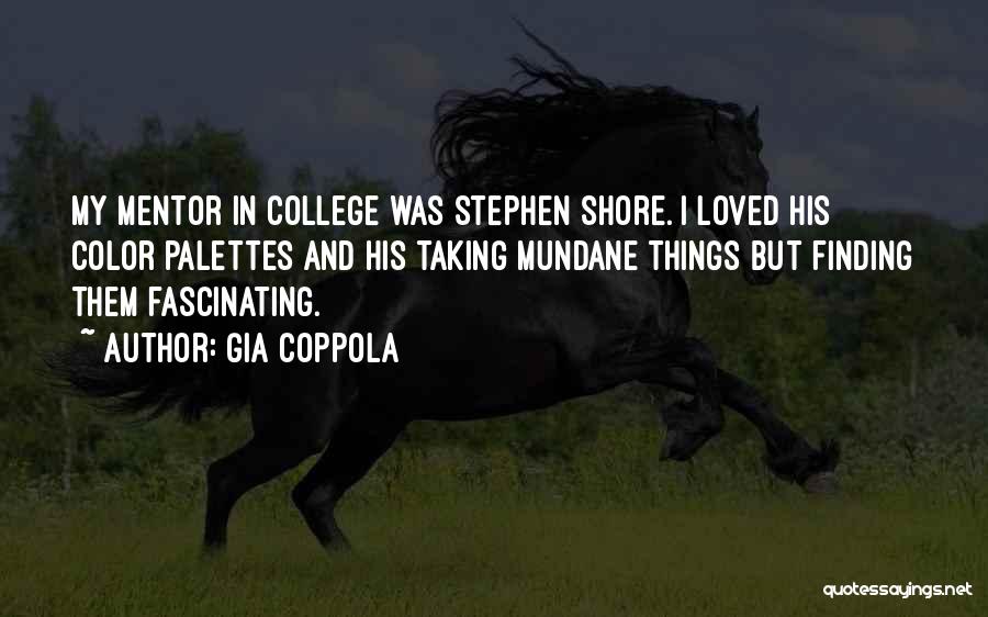 Gia Coppola Quotes: My Mentor In College Was Stephen Shore. I Loved His Color Palettes And His Taking Mundane Things But Finding Them