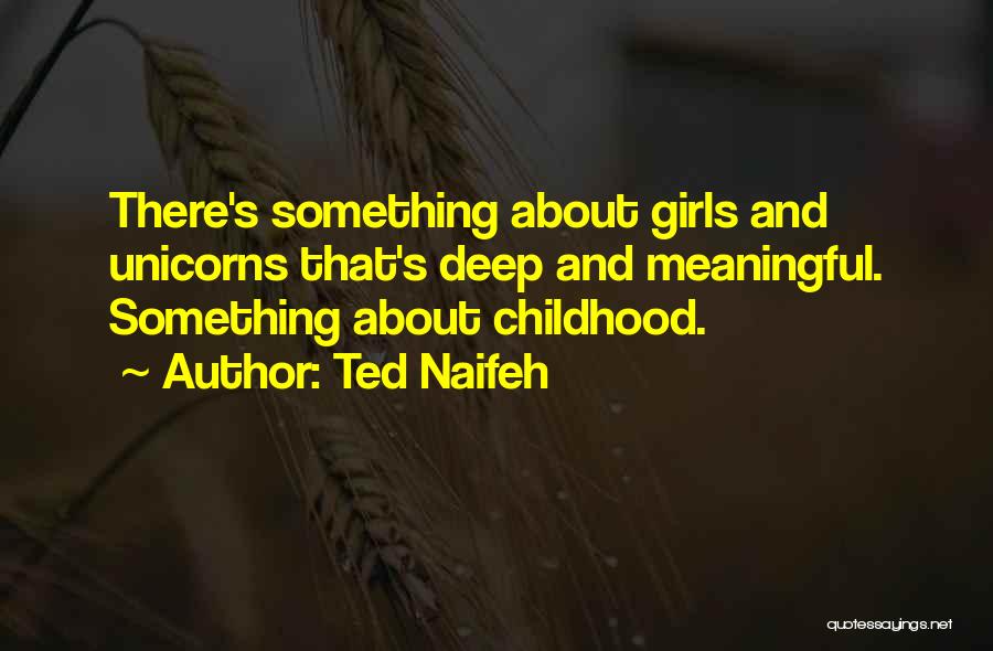 Ted Naifeh Quotes: There's Something About Girls And Unicorns That's Deep And Meaningful. Something About Childhood.