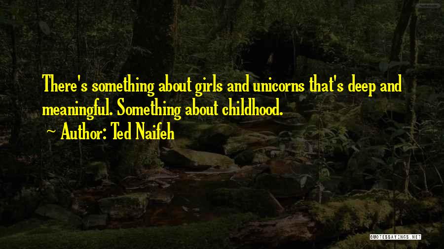 Ted Naifeh Quotes: There's Something About Girls And Unicorns That's Deep And Meaningful. Something About Childhood.