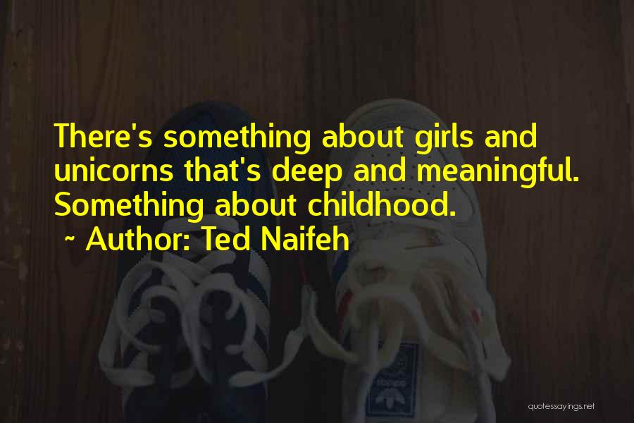 Ted Naifeh Quotes: There's Something About Girls And Unicorns That's Deep And Meaningful. Something About Childhood.