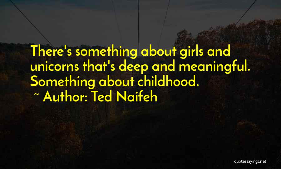 Ted Naifeh Quotes: There's Something About Girls And Unicorns That's Deep And Meaningful. Something About Childhood.