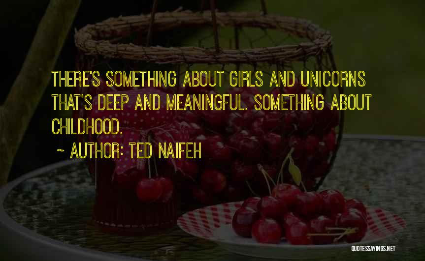 Ted Naifeh Quotes: There's Something About Girls And Unicorns That's Deep And Meaningful. Something About Childhood.