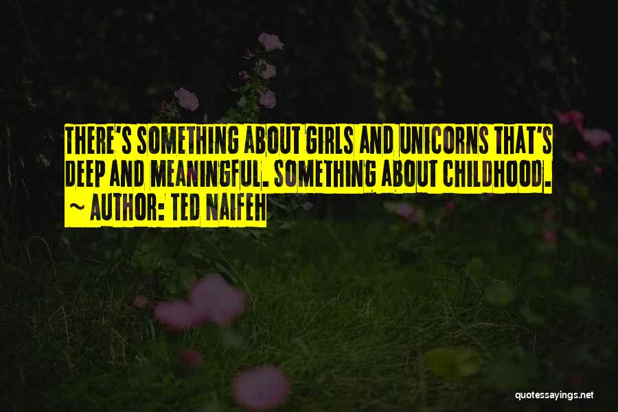 Ted Naifeh Quotes: There's Something About Girls And Unicorns That's Deep And Meaningful. Something About Childhood.