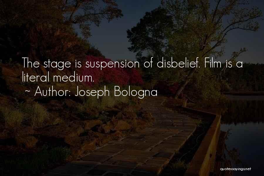 Joseph Bologna Quotes: The Stage Is Suspension Of Disbelief. Film Is A Literal Medium.