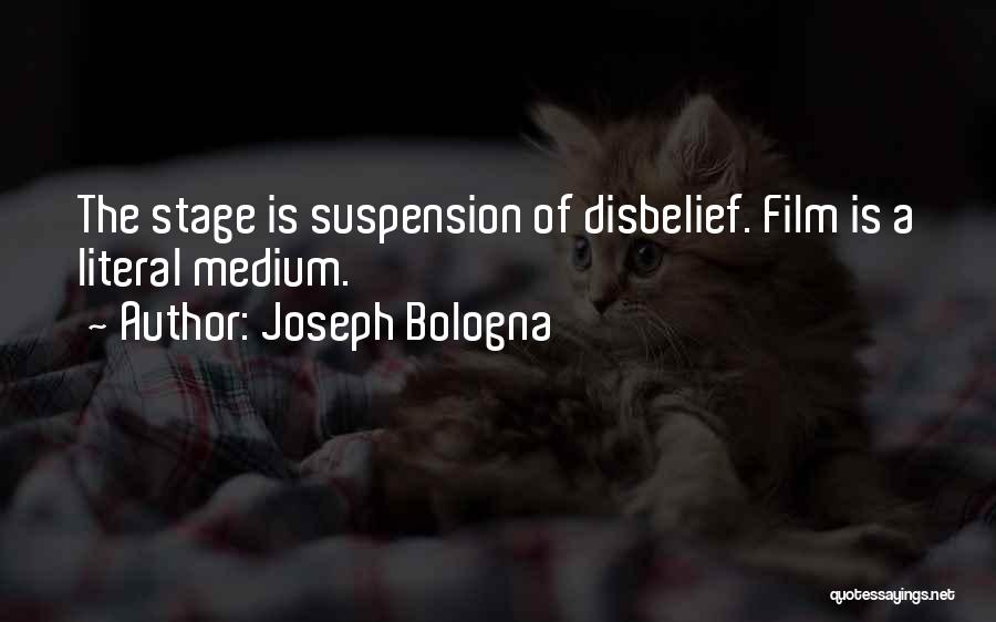 Joseph Bologna Quotes: The Stage Is Suspension Of Disbelief. Film Is A Literal Medium.