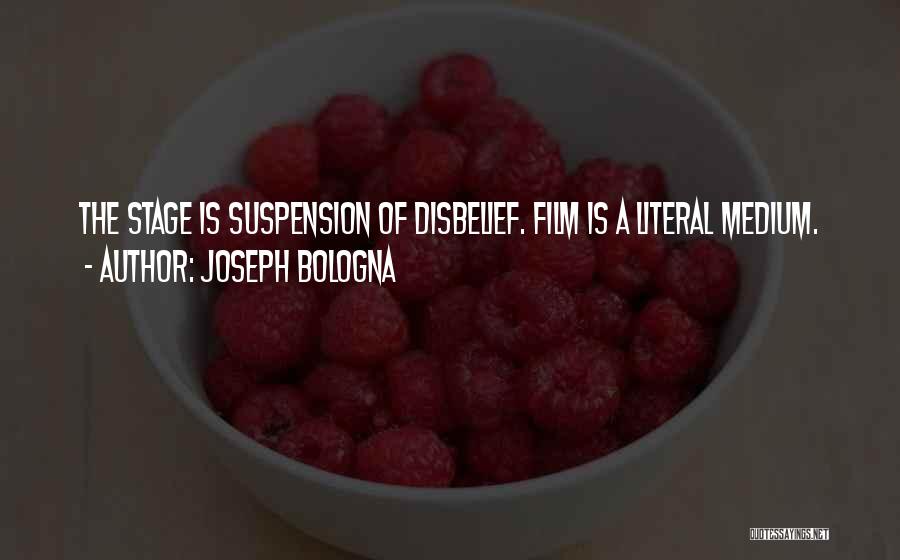 Joseph Bologna Quotes: The Stage Is Suspension Of Disbelief. Film Is A Literal Medium.