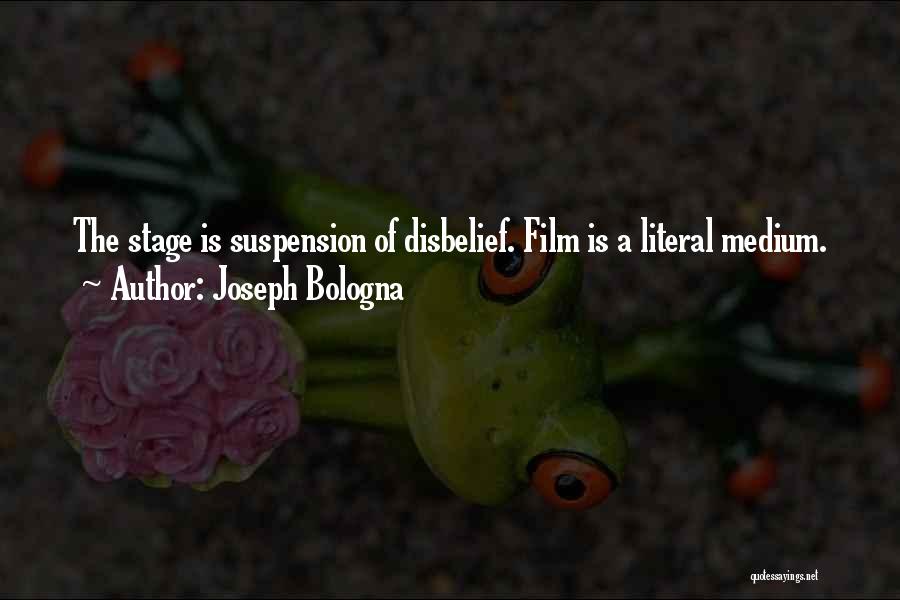 Joseph Bologna Quotes: The Stage Is Suspension Of Disbelief. Film Is A Literal Medium.