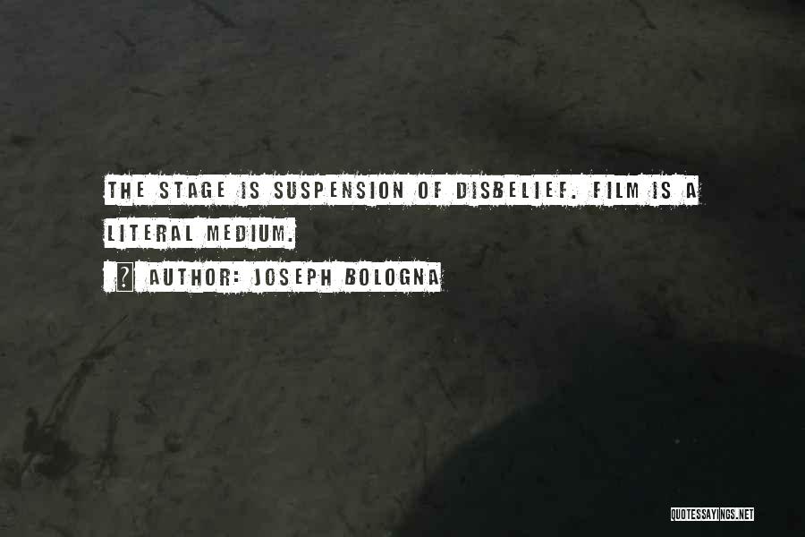 Joseph Bologna Quotes: The Stage Is Suspension Of Disbelief. Film Is A Literal Medium.