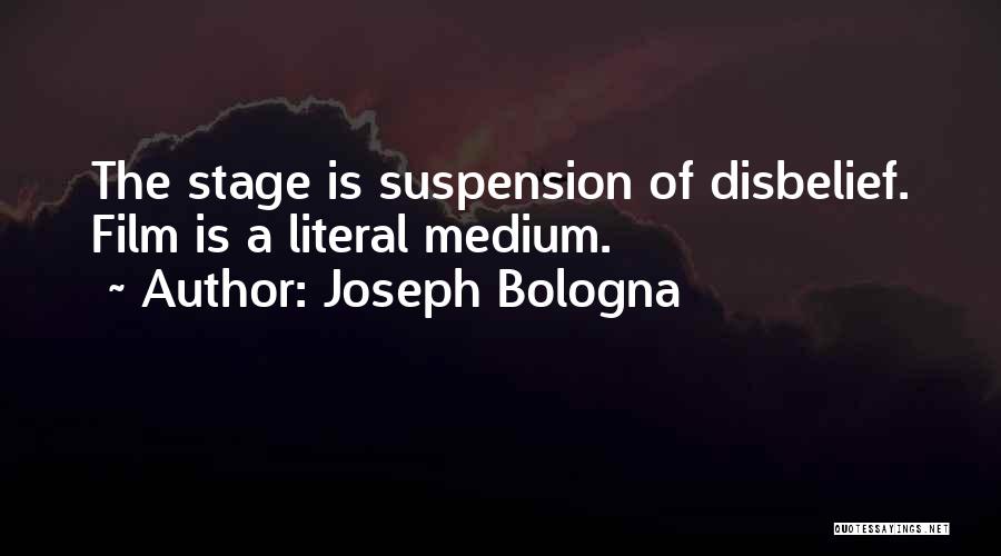 Joseph Bologna Quotes: The Stage Is Suspension Of Disbelief. Film Is A Literal Medium.