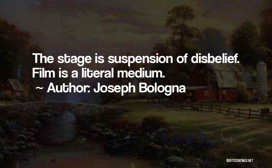 Joseph Bologna Quotes: The Stage Is Suspension Of Disbelief. Film Is A Literal Medium.