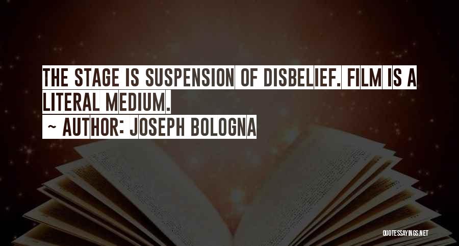 Joseph Bologna Quotes: The Stage Is Suspension Of Disbelief. Film Is A Literal Medium.