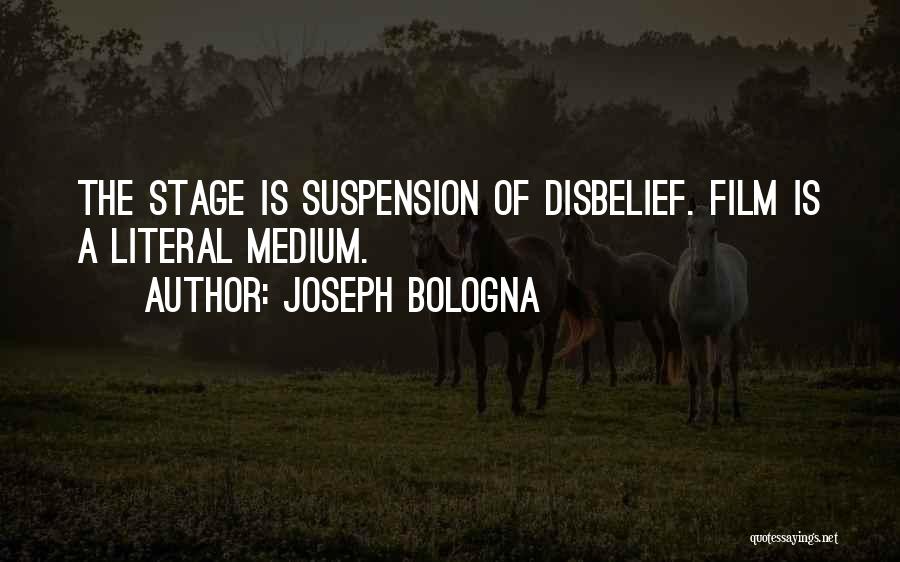 Joseph Bologna Quotes: The Stage Is Suspension Of Disbelief. Film Is A Literal Medium.