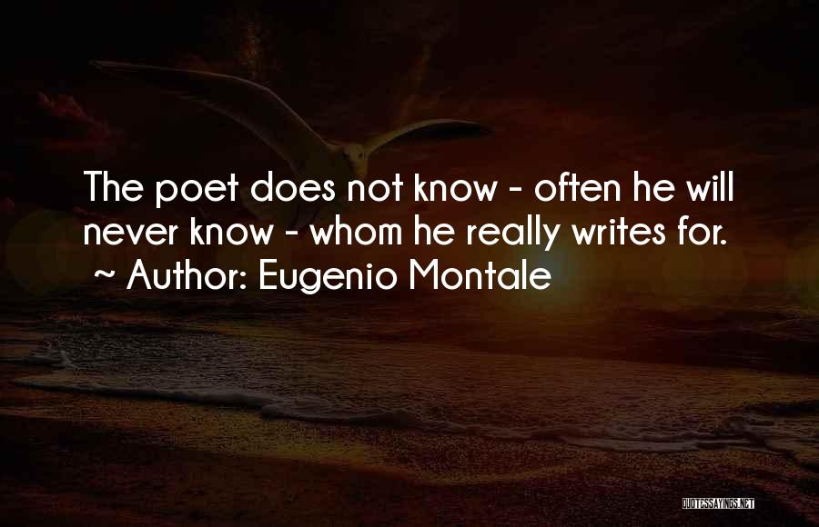 Eugenio Montale Quotes: The Poet Does Not Know - Often He Will Never Know - Whom He Really Writes For.