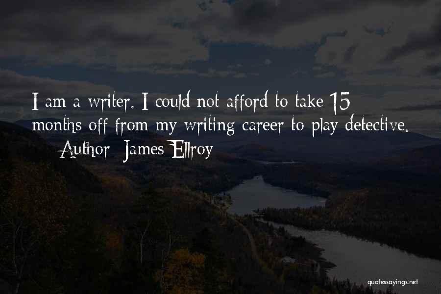 James Ellroy Quotes: I Am A Writer. I Could Not Afford To Take 15 Months Off From My Writing Career To Play Detective.