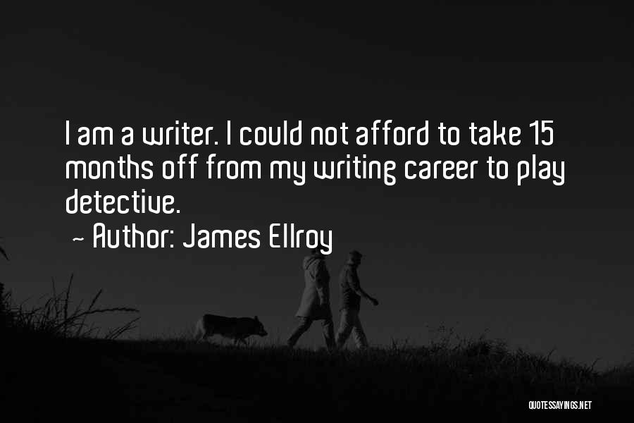 James Ellroy Quotes: I Am A Writer. I Could Not Afford To Take 15 Months Off From My Writing Career To Play Detective.