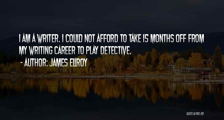 James Ellroy Quotes: I Am A Writer. I Could Not Afford To Take 15 Months Off From My Writing Career To Play Detective.
