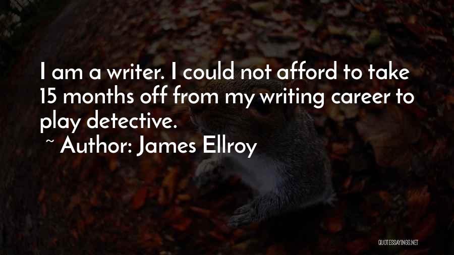 James Ellroy Quotes: I Am A Writer. I Could Not Afford To Take 15 Months Off From My Writing Career To Play Detective.
