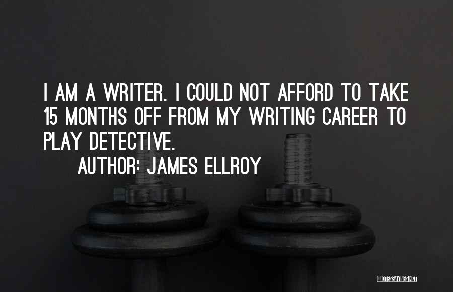 James Ellroy Quotes: I Am A Writer. I Could Not Afford To Take 15 Months Off From My Writing Career To Play Detective.