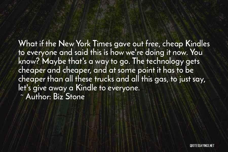 Biz Stone Quotes: What If The New York Times Gave Out Free, Cheap Kindles To Everyone And Said This Is How We're Doing