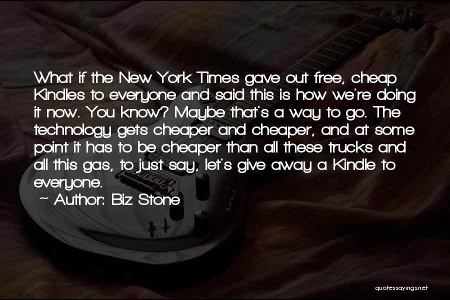 Biz Stone Quotes: What If The New York Times Gave Out Free, Cheap Kindles To Everyone And Said This Is How We're Doing