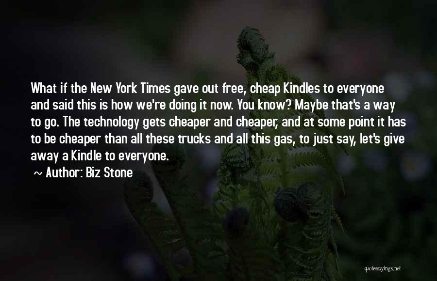 Biz Stone Quotes: What If The New York Times Gave Out Free, Cheap Kindles To Everyone And Said This Is How We're Doing