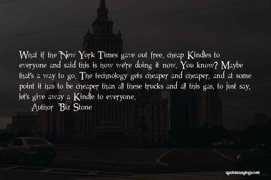 Biz Stone Quotes: What If The New York Times Gave Out Free, Cheap Kindles To Everyone And Said This Is How We're Doing