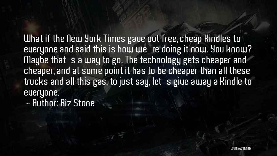 Biz Stone Quotes: What If The New York Times Gave Out Free, Cheap Kindles To Everyone And Said This Is How We're Doing