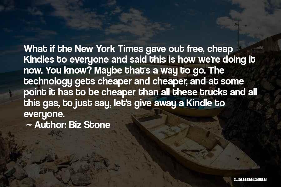 Biz Stone Quotes: What If The New York Times Gave Out Free, Cheap Kindles To Everyone And Said This Is How We're Doing