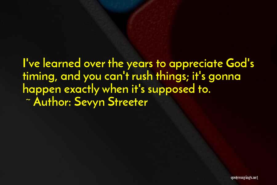 Sevyn Streeter Quotes: I've Learned Over The Years To Appreciate God's Timing, And You Can't Rush Things; It's Gonna Happen Exactly When It's