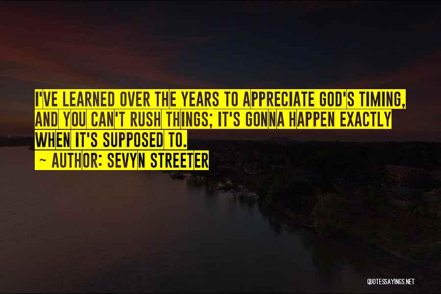 Sevyn Streeter Quotes: I've Learned Over The Years To Appreciate God's Timing, And You Can't Rush Things; It's Gonna Happen Exactly When It's
